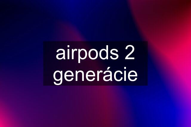 airpods 2 generácie