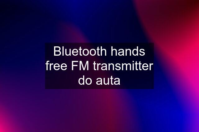 Bluetooth hands free FM transmitter do auta