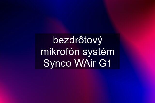 bezdrôtový mikrofón systém Synco WAir G1