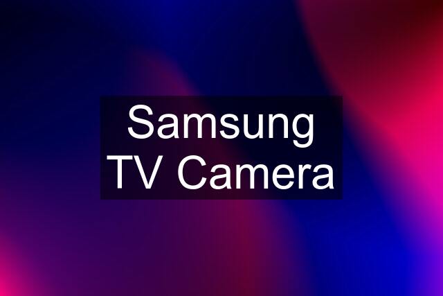 Samsung TV Camera