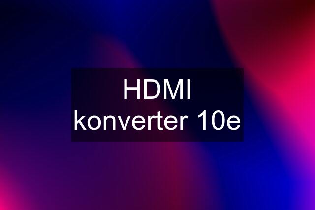 HDMI konverter 10e