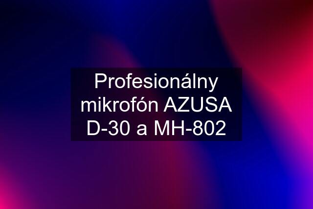 Profesionálny mikrofón AZUSA D-30 a MH-802