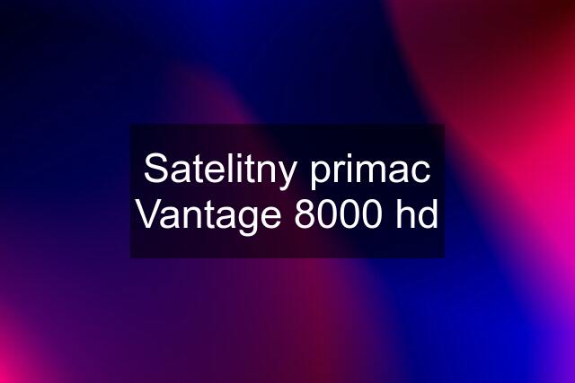 Satelitny primac Vantage 8000 hd