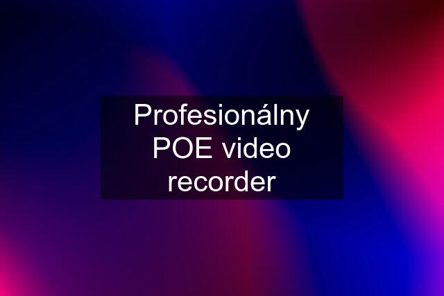 Profesionálny POE video recorder