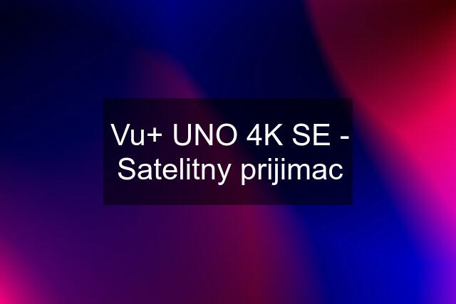 Vu+ UNO 4K SE - Satelitny prijimac