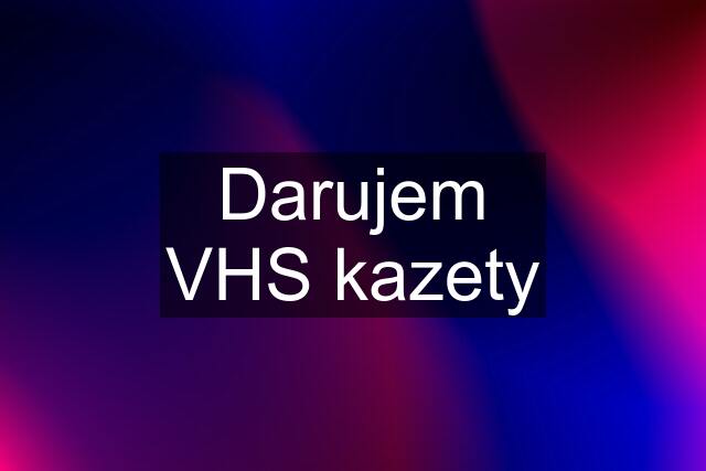 Darujem VHS kazety