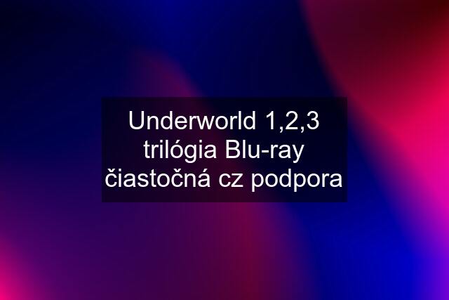 Underworld 1,2,3 trilógia Blu-ray čiastočná cz podpora