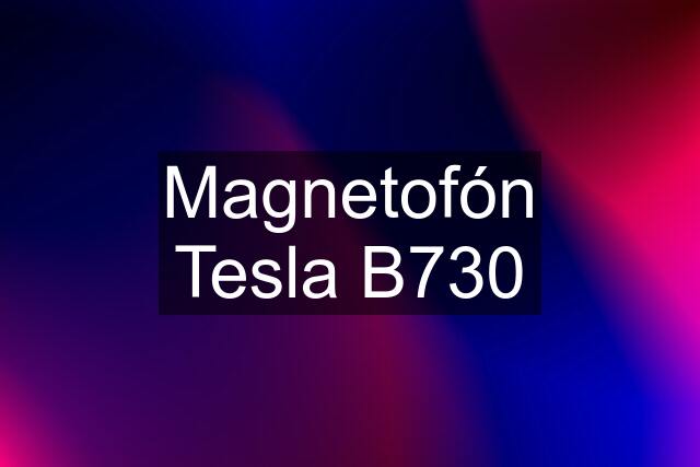 Magnetofón Tesla B730