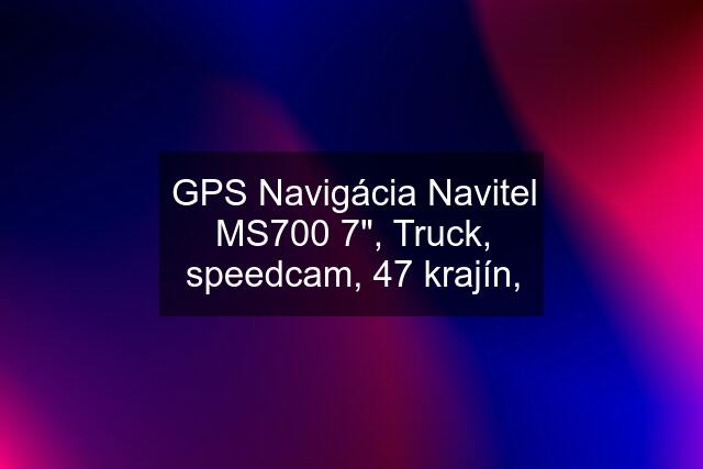 GPS Navigácia Navitel MS700 7", Truck, speedcam, 47 krajín,
