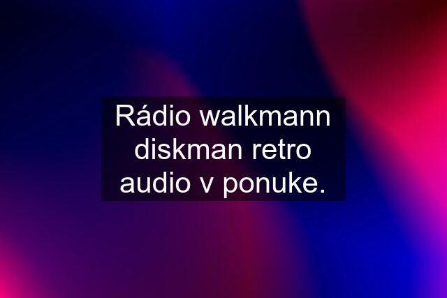 Rádio walkmann diskman retro audio v ponuke.
