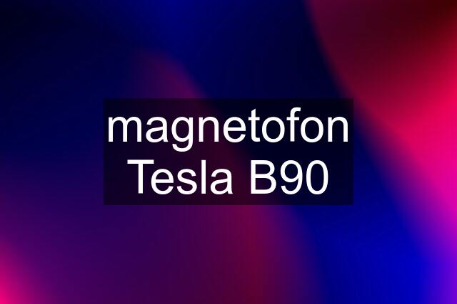 magnetofon Tesla B90