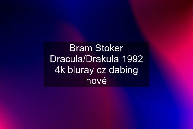 Bram Stoker Dracula/Drakula 1992 4k bluray cz dabing nové