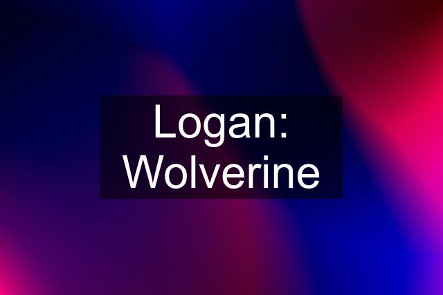 Logan: Wolverine