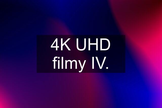 4K UHD filmy IV.