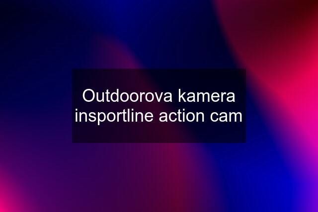 Outdoorova kamera insportline action cam