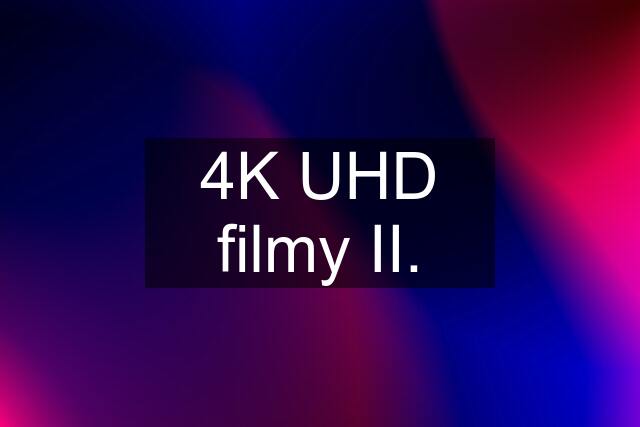 4K UHD filmy II.