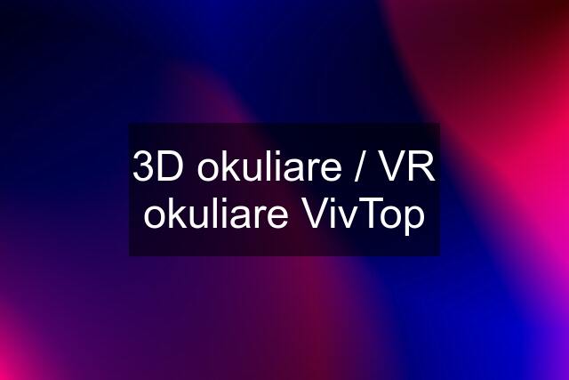 3D okuliare / VR okuliare VivTop