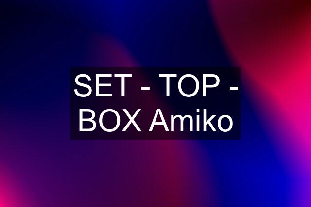 SET - TOP - BOX Amiko