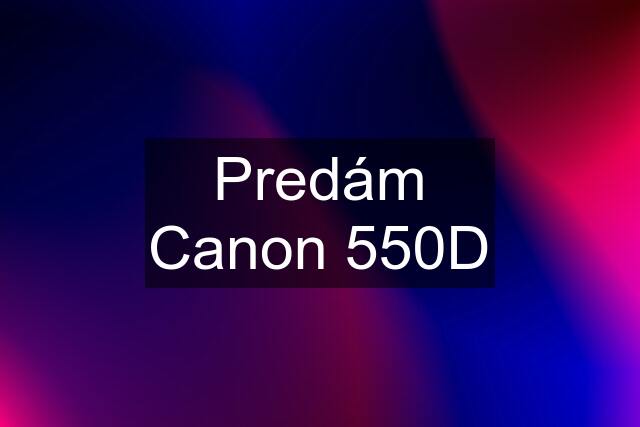 Predám Canon 550D