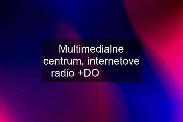 Multimedialne centrum, internetove radio +DO ✅ ✅ ✅