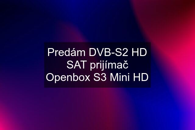 Predám DVB-S2 HD SAT prijímač Openbox S3 Mini HD