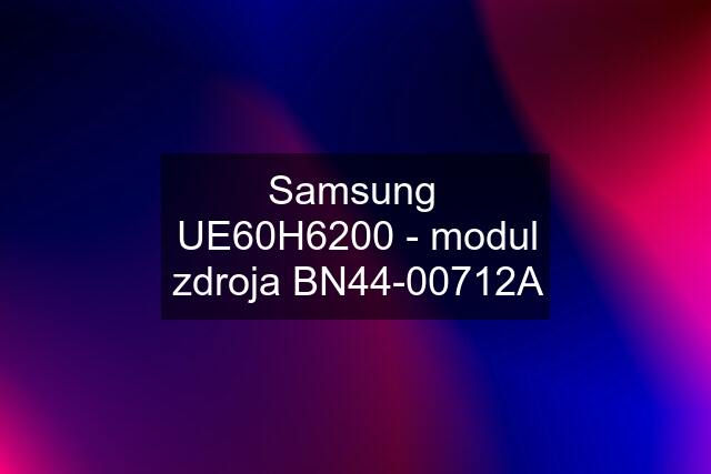 Samsung  UE60H6200 - modul zdroja BN44-00712A