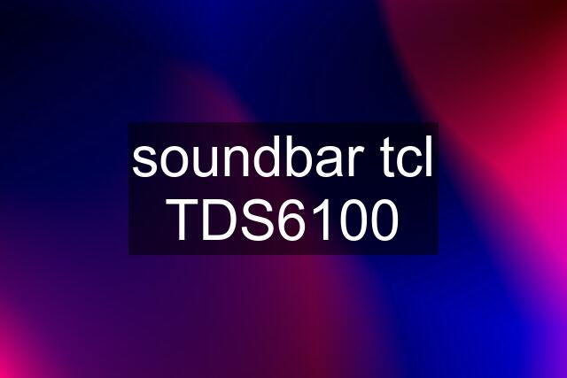 soundbar tcl TDS6100