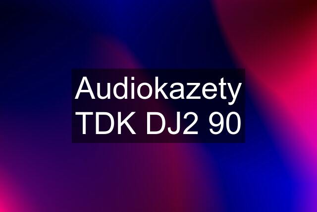 Audiokazety TDK DJ2 90