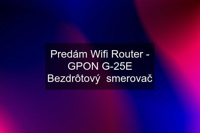Predám Wifi Router - GPON G-25E Bezdrôtový  smerovač