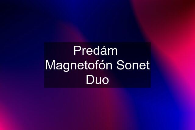 Predám  Magnetofón Sonet Duo