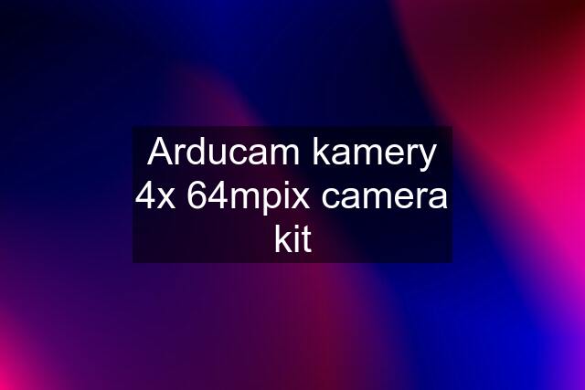 Arducam kamery 4x 64mpix camera kit