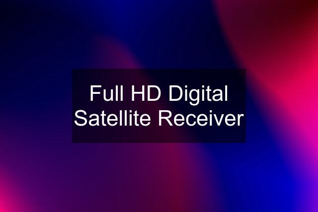 Full HD Digital Satellite Receiver