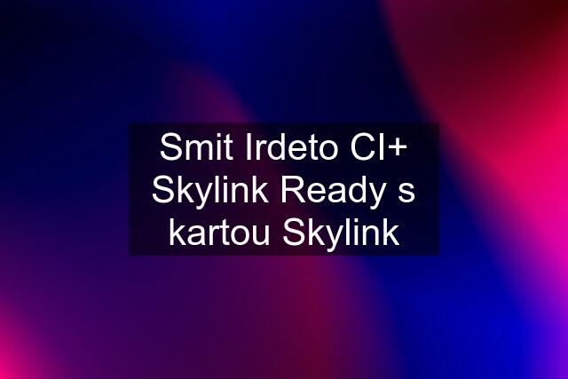Smit Irdeto CI+ Skylink Ready s kartou Skylink