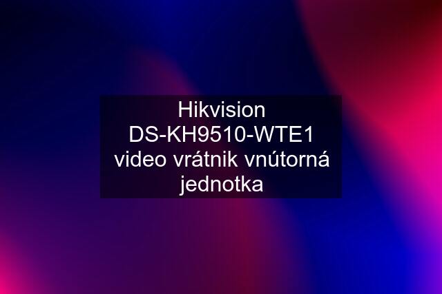Hikvision DS-KH9510-WTE1 video vrátnik vnútorná jednotka