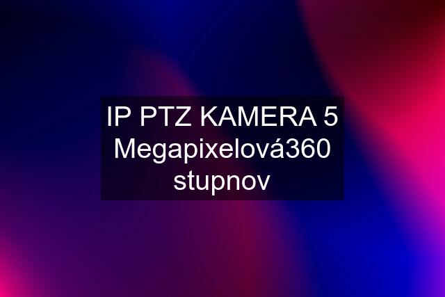 IP PTZ KAMERA 5 Megapixelová360 stupnov