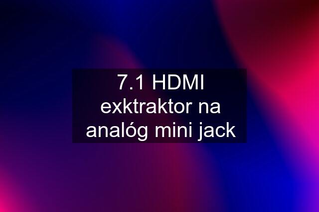 7.1 HDMI exktraktor na analóg mini jack