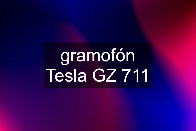 gramofón Tesla GZ 711