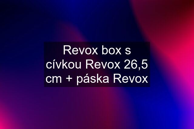 Revox box s cívkou Revox 26,5 cm + páska Revox