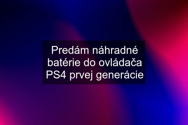 Predám náhradné batérie do ovládača PS4 prvej generácie