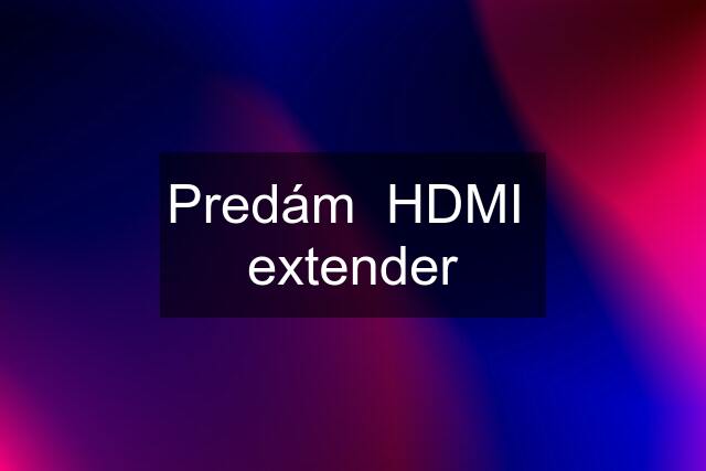 Predám  HDMI  extender