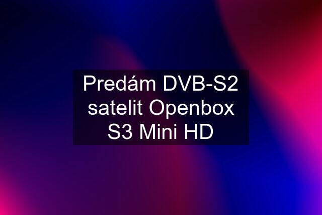 Predám DVB-S2 satelit Openbox S3 Mini HD