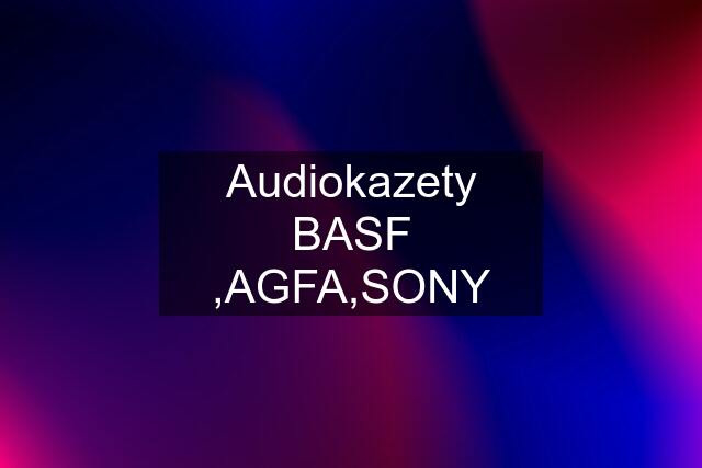 Audiokazety BASF ,AGFA,SONY