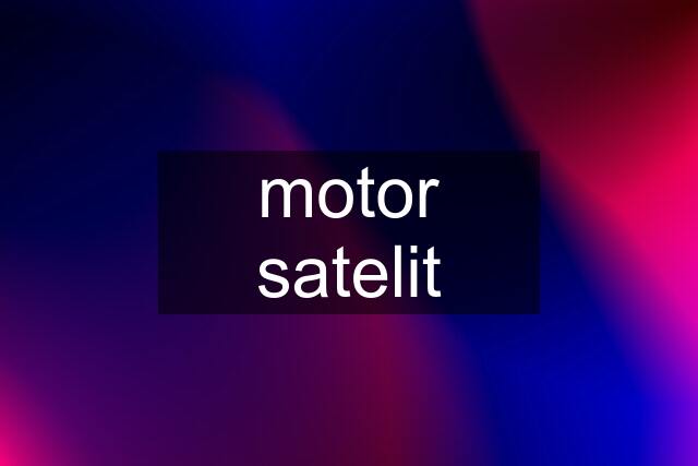 motor satelit