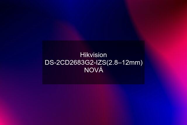 Hikvision DS-2CD2683G2-IZS(2.8–12mm) NOVÁ