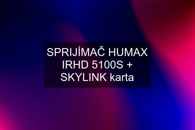 SPRIJÍMAČ HUMAX IRHD 5100S + SKYLINK karta