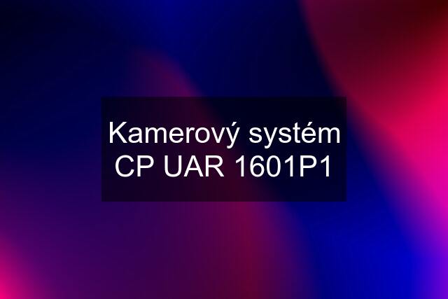 Kamerový systém CP UAR 1601P1