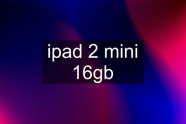 ipad 2 mini 16gb