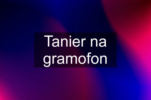 Tanier na gramofon