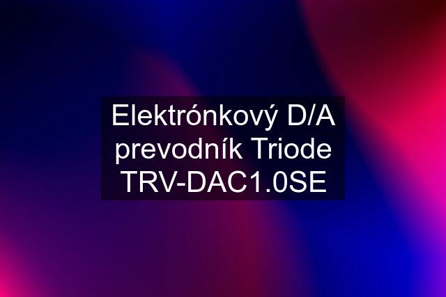 Elektrónkový D/A prevodník Triode TRV-DAC1.0SE