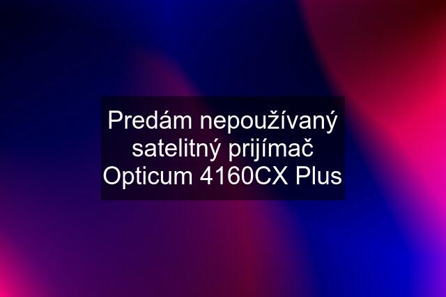 Predám nepoužívaný satelitný prijímač Opticum 4160CX Plus